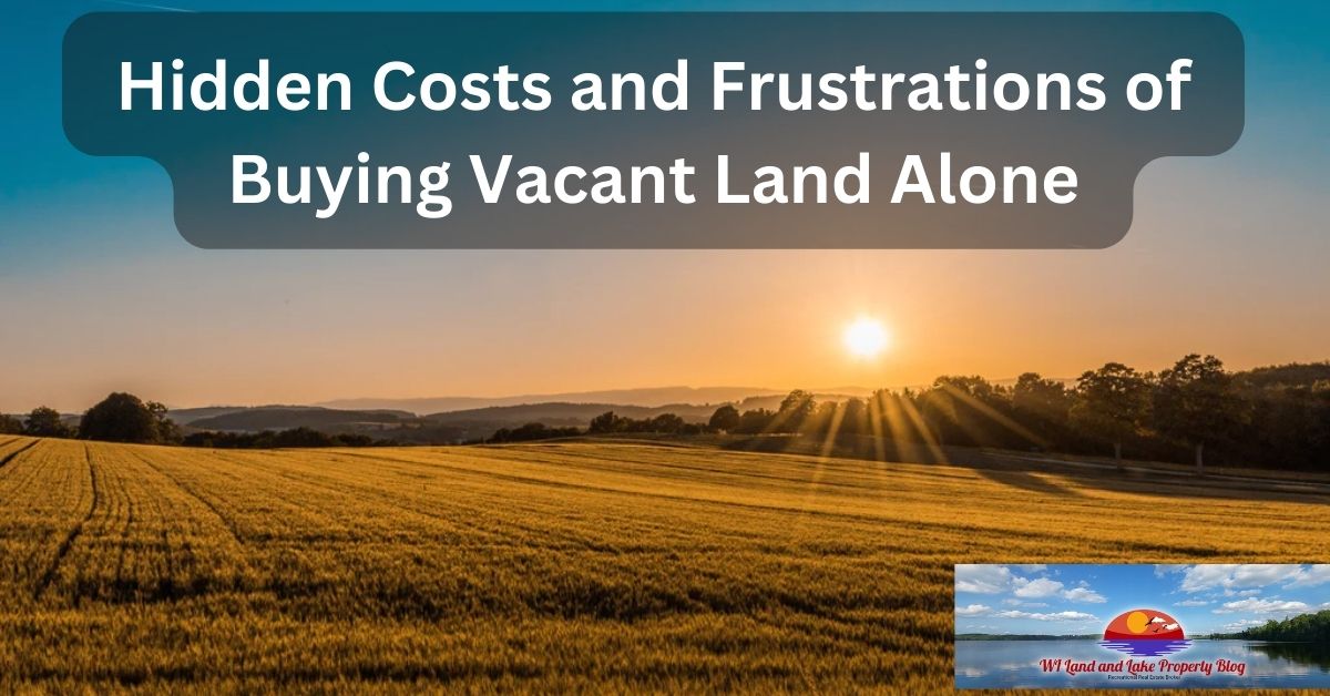 Hidden Costs and Frustrations of Buying Vacant Land Alone